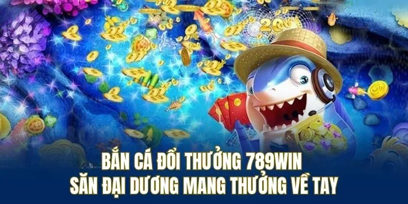 Bắn cá đổi thưởng 789WIN