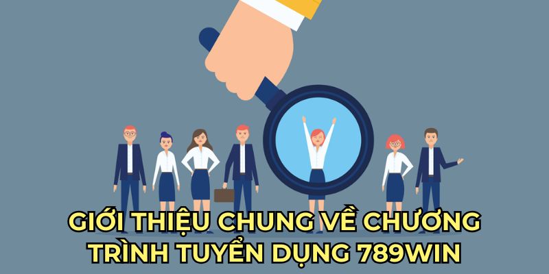 Giới thiệu chung về chương trình tuyển dụng 789win